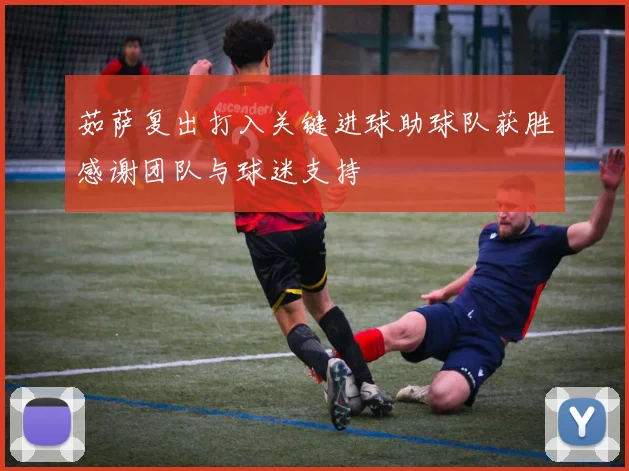 茹萨复出打入关键进球助球队获胜感谢团队与球迷支持