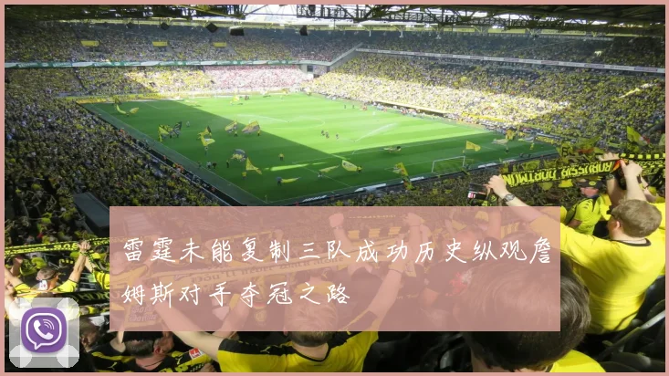 雷霆未能复制三队成功历史纵观詹姆斯对手夺冠之路