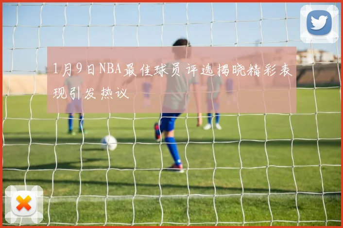 1月9日NBA最佳球员评选揭晓精彩表现引发热议